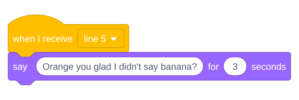 Cat's third script: when I receive line 5, say Orange you glad I didn't say banana? for 3 seconds.
